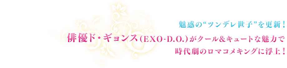 魅惑の“ツンデレ世子”を更新！俳優ド・ギョンス（EXO-D.O.）がクール&キュートな魅力で時代劇のロマコメキングに浮上！